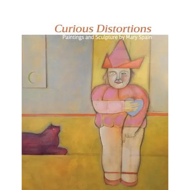 Curious Distortions: Paintings and Sculpture by Mary Spain