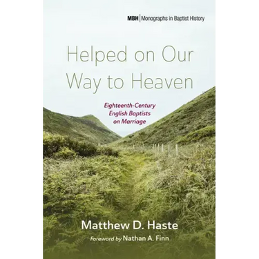 Helped on Our Way to Heaven: Eighteenth-Century English Baptists on Marriage