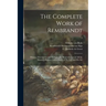 The Complete Work of Rembrandt: History, Description and Heliographic Reproduction of All the Master's Pictures, With a Study of His Life and His Art;