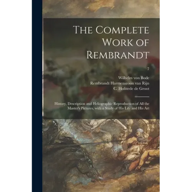 The Complete Work of Rembrandt: History, Description and Heliographic Reproduction of All the Master's Pictures, With a Study of His Life and His Art;