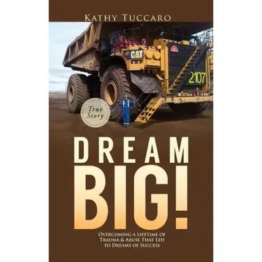 Dream Big!: Overcoming a Lifetime of Trauma & Abuse That Led to Dreams of Success.
