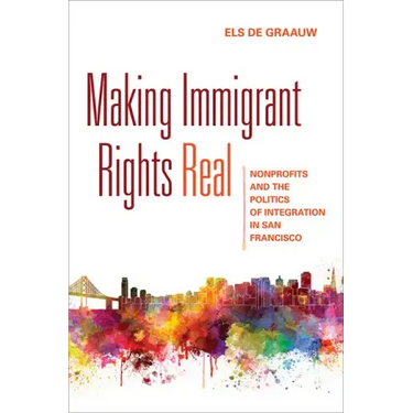 Making Immigrant Rights Real: Nonprofits and the Politics of Integration in San Francisco
