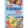 Low FODMAP Diet: A Step by Step Scientifically Proven Solution for Managing IBS and Other Digestive Disorders