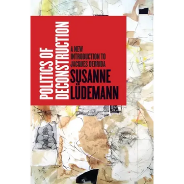 Politics of Deconstruction: A New Introduction to Jacques Derrida