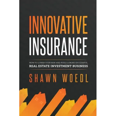 Innovative Insurance: How to Lower Your Risk and Build a More Successful Real Estate Investment Business