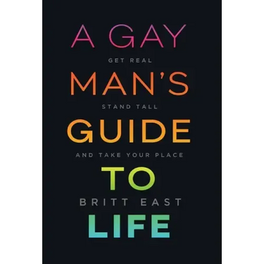 A Gay Man's Guide to Life: Get Real, Stand Tall, and Take Your Place