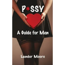 P*ssy: A Guide for Men