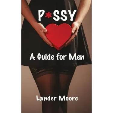 P*ssy: A Guide for Men
