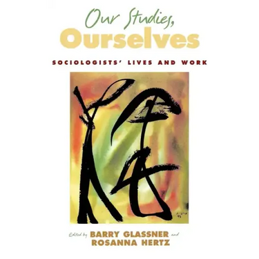 Our Studies, Ourselves: Sociologists' Lives and Work