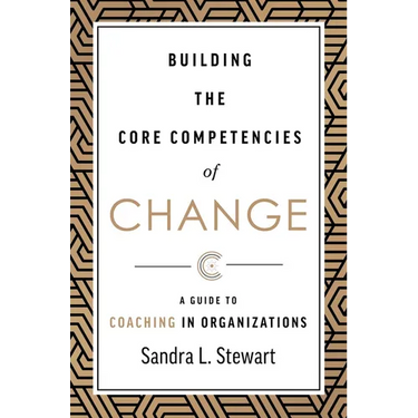 Building the Core Competencies of Change: A Guide to Coaching in Organizations