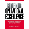 Redefining Operational Excellence: New Strategies for Maximizing Performance and Profits Across the Organization