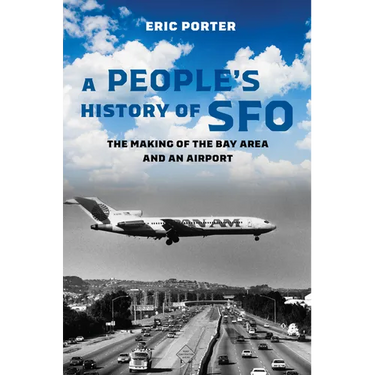 A People's History of Sfo: The Making of the Bay Area and an Airport