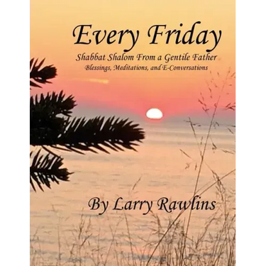 Every Friday Shabbat Shalom From a Gentile Father: Blessings, Meditations, and E-Conversations
