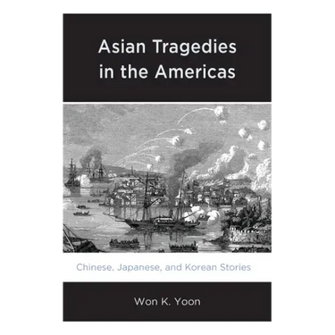 Asian Tragedies in the Americas: Chinese, Japanese, and Korean Stories