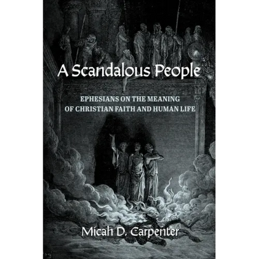 A Scandalous People: Ephesians on the Meaning of Christian Faith and Human Life