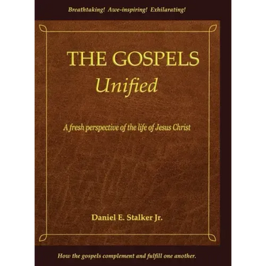 The Gospels Unified: A Fresh Perspective of the Life of Jesus Christ