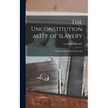 The Unconstitutionality of Slavery: Including Parts First and Second