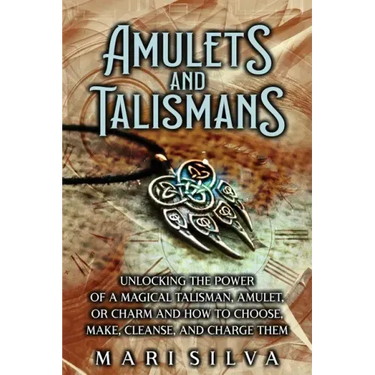 Amulets and Talismans: Unlocking the Power of a Magical Talisman, Amulet, or Charm and How to Choose, Make, Cleanse, and Charge Them