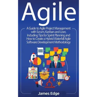 Agile: A Guide to Agile Project Management with Scrum, Kanban, and Lean, Including Tips for Sprint Planning and How to Create a Hybrid Waterfall Agile