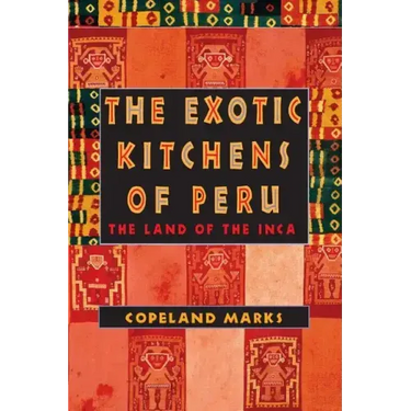 The Exotic Kitchens of Peru: The Land of the Inca