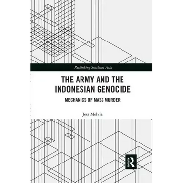 The Army and the Indonesian Genocide: Mechanics of Mass Murder