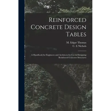 Reinforced Concrete Design Tables: a Handbook for Engineers and Architects for Use in Designing Reinforced Concrete Structures