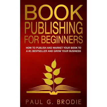 Book Publishing for Beginners: How to have a successful book launch and market your self-published book to a # 1 bestseller and grow your business