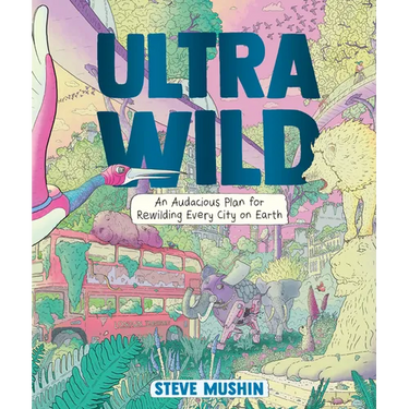 Ultrawild: An Audacious Plan for Rewilding Every City on Earth