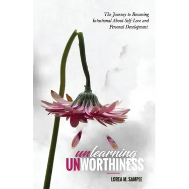 UNlearning UNworthiness: The Journey to Becoming Intentional About Self-Love and Personal Development.