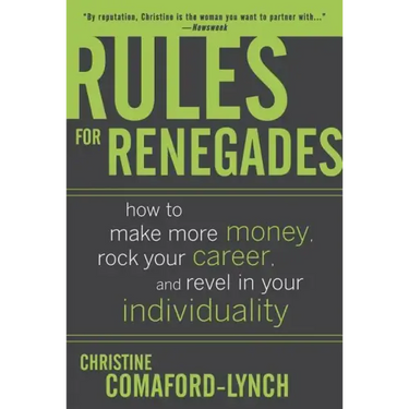 Rules for Renegades: How to Make More Money, Rock Your Career, and Revel in Your Individuality