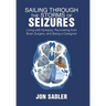 Sailing Through the Storms of Seizures: Living with Epilepsy, Recovering from Brain Surgery, and Being a Caregiver