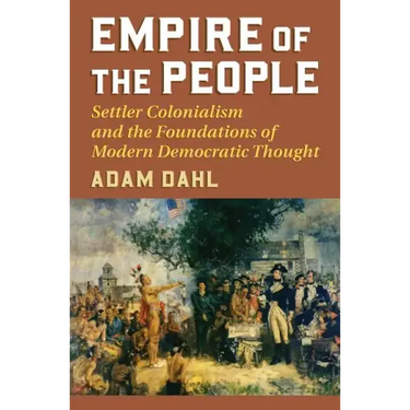 Empire of the People: Settler Colonialism and the Foundations of Modern Democratic Thought