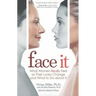 Face It: What Women Really Feel as Their Looks Change and What to Do about It