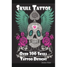 Skull Tattoos: Skull Tattoo Designs, Ideas and Pictures Including Tribal, Butterfly, Flaming, Dragon, Cartoon and Many Other Skull de