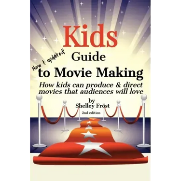 Kids Guide to Movie Making: How kids can produce & direct movies that audiences will love