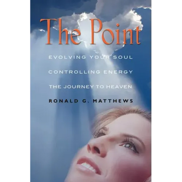 The Point: Evolving Your Soul, Controlling Your Energy, And The Journey To Heaven