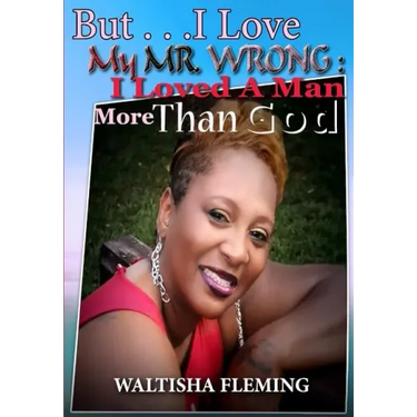 But. . . I Love My Mr. Wrong: I Loved a Man More Than God