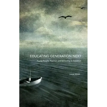 Educating Generation Next: Young People, Teachers and Schooling in Transition