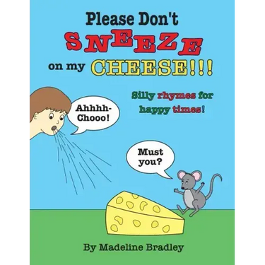 Please Don't Sneeze on my Cheese!!!: Silly rhymes for happy times!