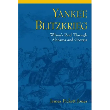 Yankee Blitzkrieg: Wilson's Raid Through Alabama and Georgia