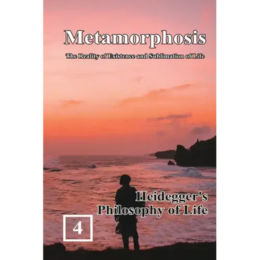 Heidegger's Philosophy of Life: Metamorphosis: The Reality of Existence and Sublimation of Life (Volume 4): 蛻變:生命&#