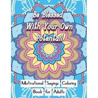 Be Blessed With Your Own Potential: Motivational and inspirational sayings Coloring Book For Adults: Large Print cute unique mandala patterns with mot