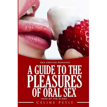 A Guide to the Pleasures of Oral Sex