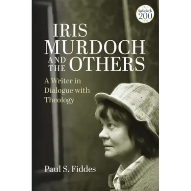 Iris Murdoch and the Others: A Writer in Dialogue with Theology