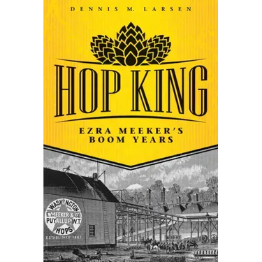 Hop King: Ezra Meeker's Boom Years