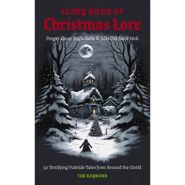 The Scary Book of Christmas Lore: 50 Terrifying Yuletide Tales from Around the World