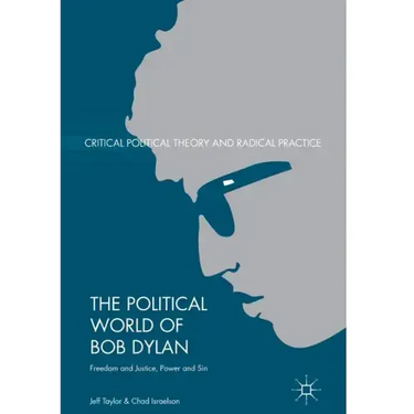 The Political World of Bob Dylan: Freedom and Justice, Power and Sin