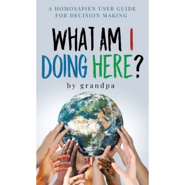 What Am I Doing Here?: A Homosapien User Guide For Decision Making