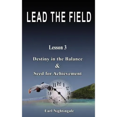 LEAD THE FIELD By Earl Nightingale - Lesson 3: Destiny in the Balance & Seed for Achievement