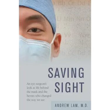 Saving Sight: An Eye Surgeon's Look at Life Behind the Mask and the Heroes Who Changed the Way We See